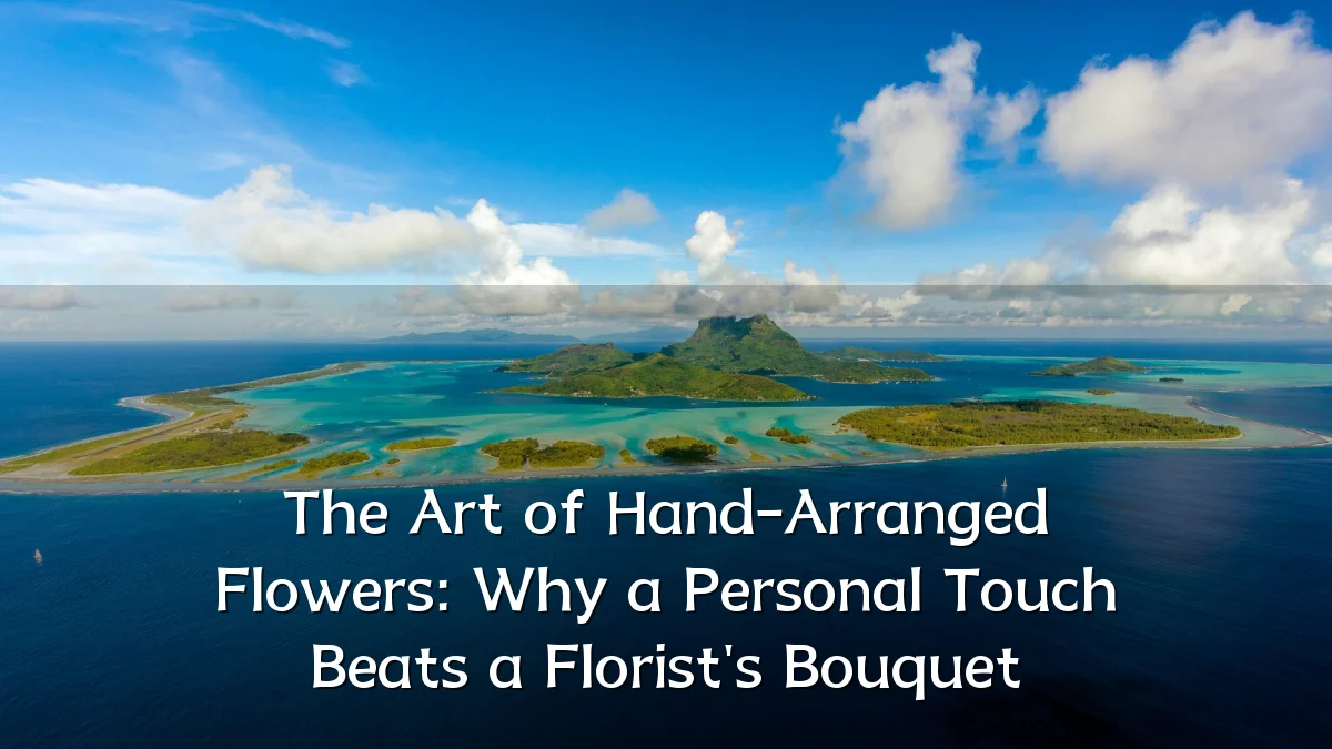 The Art of Hand-Arranged Flowers: Why a Personal Touch Beats a Florist's Bouquet