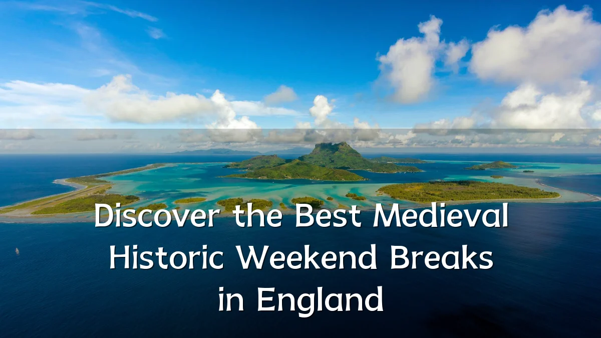 Discover the Best Medieval Historic Weekend Breaks in England