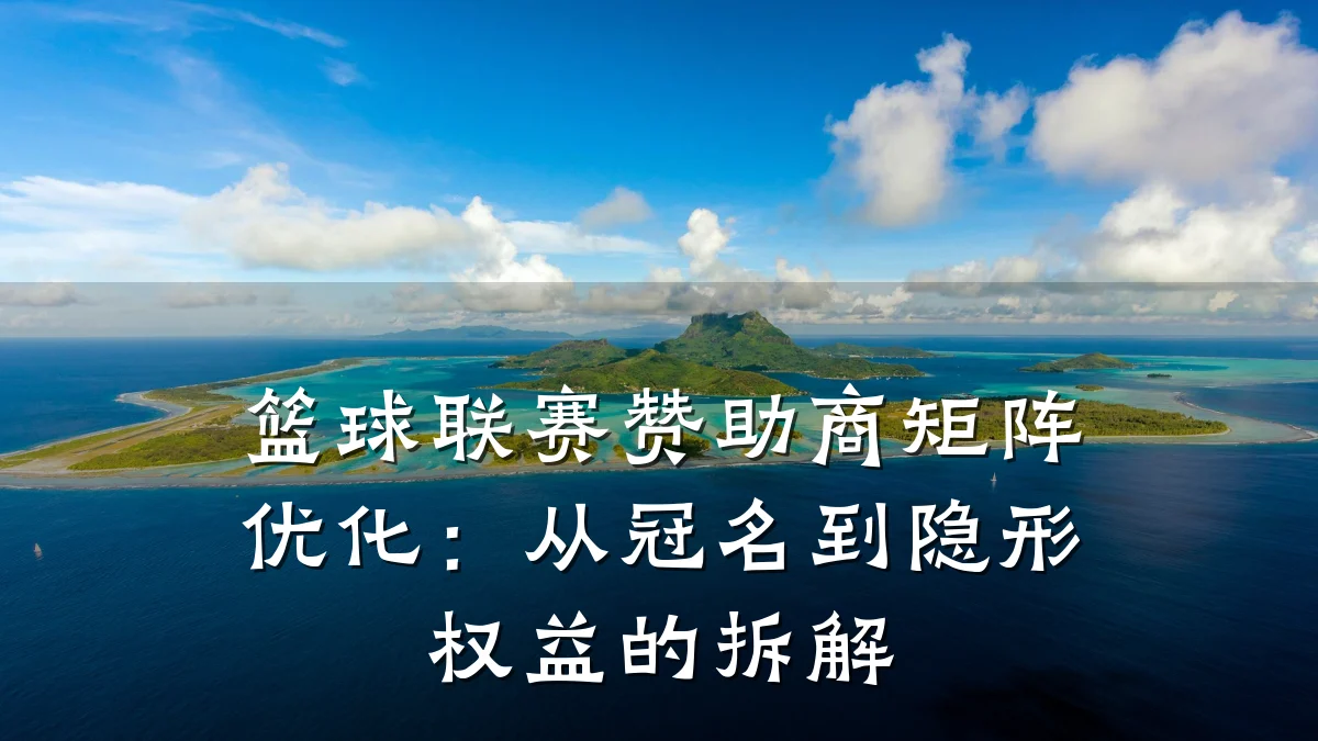 篮球联赛赞助商矩阵优化:从冠名到隐形权益的拆解