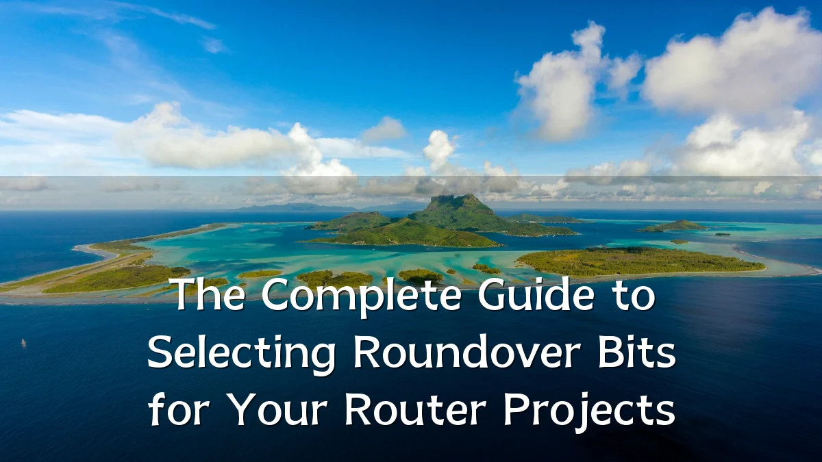 The Complete Guide to Selecting Roundover Bits for Your Router Projects