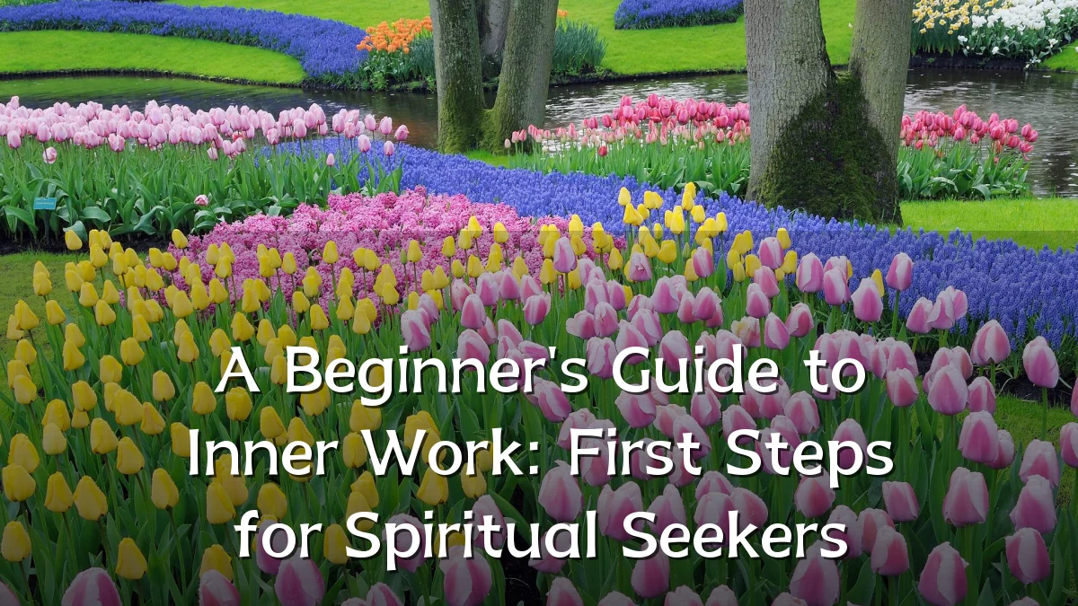 A Beginner's Guide to Inner Work: First Steps for Spiritual Seekers