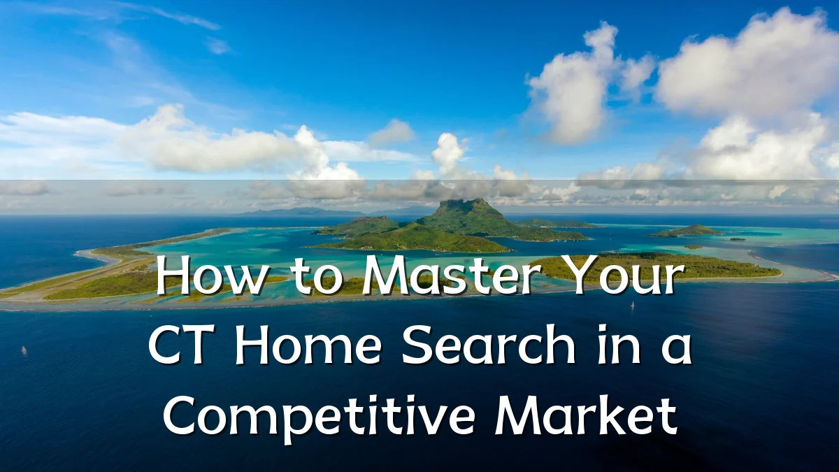 How to Master Your CT Home Search in a Competitive Market