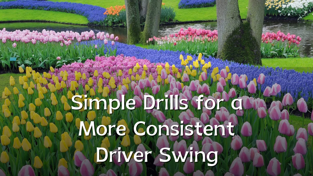 Simple Drills for a More Consistent Driver Swing