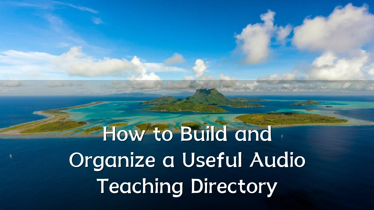 How to Build and Organize a Useful Audio Teaching Directory
