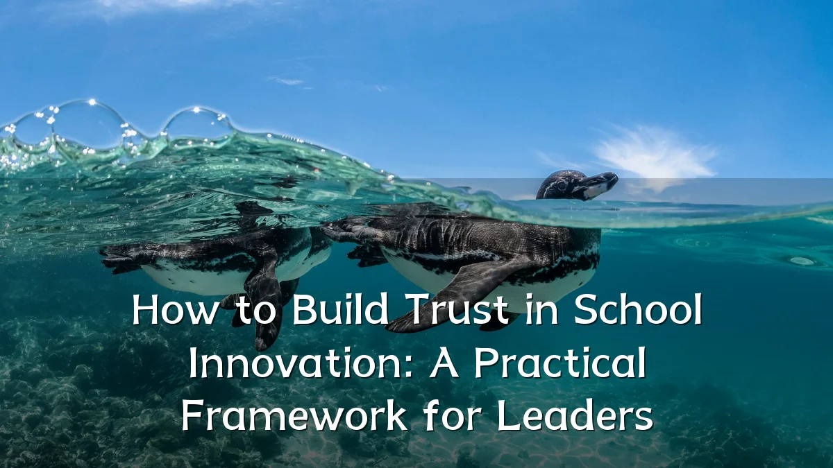 How to Build Trust in School Innovation: A Practical Framework for Leaders