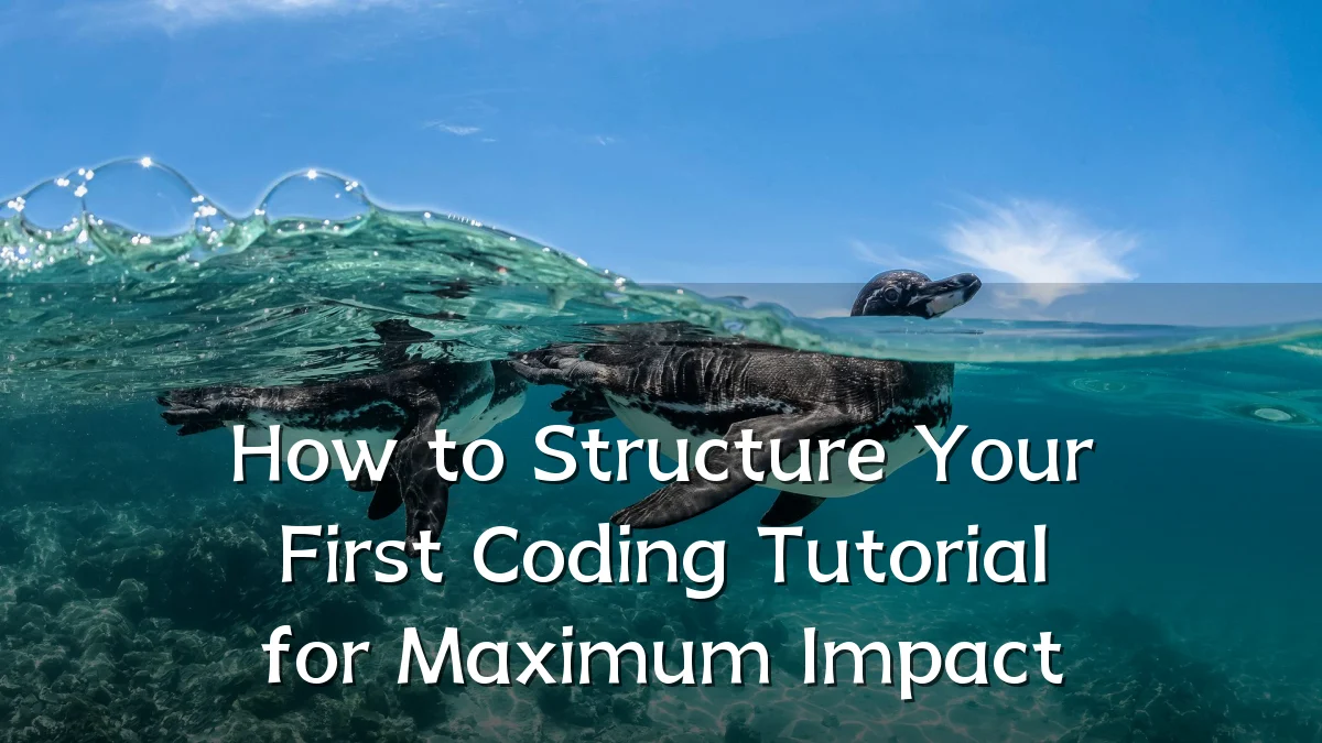 How to Structure Your First Coding Tutorial for Maximum Impact