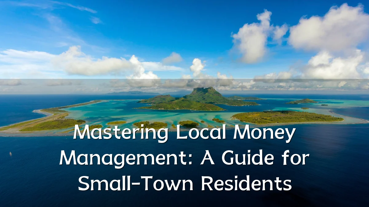 Mastering Local Money Management: A Guide for Small-Town Residents