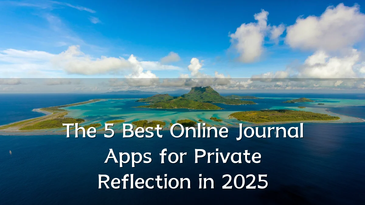 The 5 Best Online Journal Apps for Private Reflection in 2025
