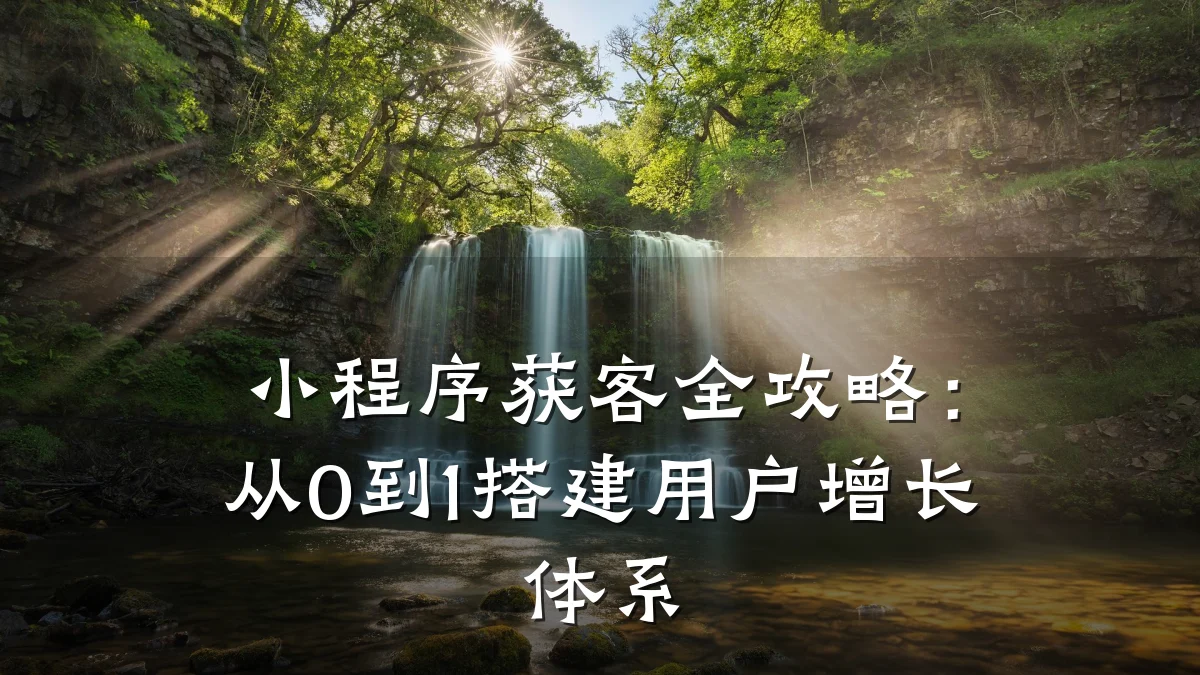 小程序获客全攻略:从0到1搭建用户增长体系
