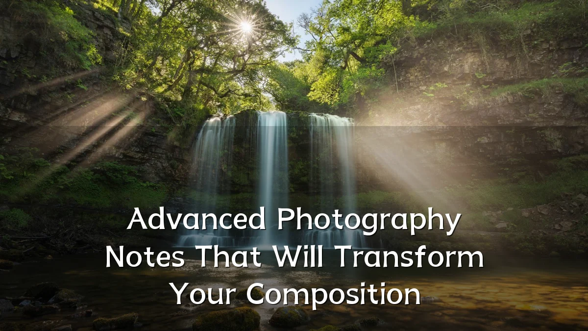 Advanced Photography Notes That Will Transform Your Composition