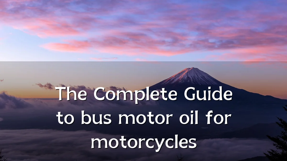 The Complete Guide to bus motor oil for motorcycles