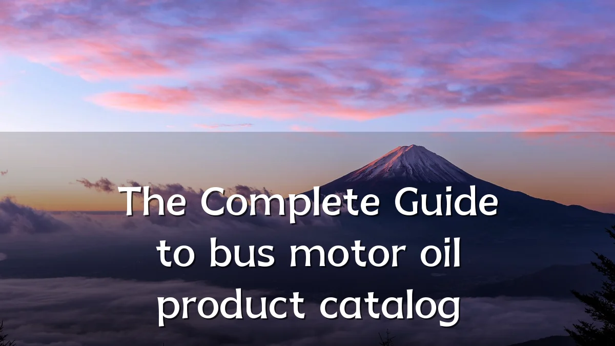 The Complete Guide to bus motor oil product catalog