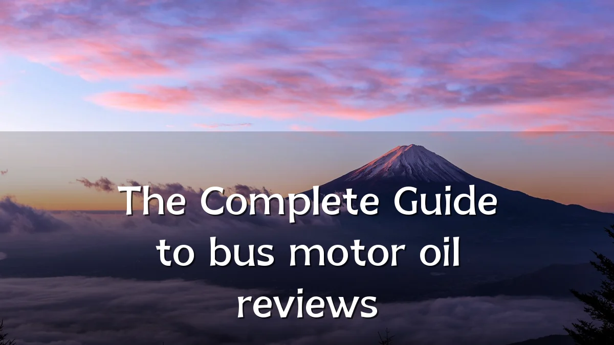 The Complete Guide to bus motor oil reviews