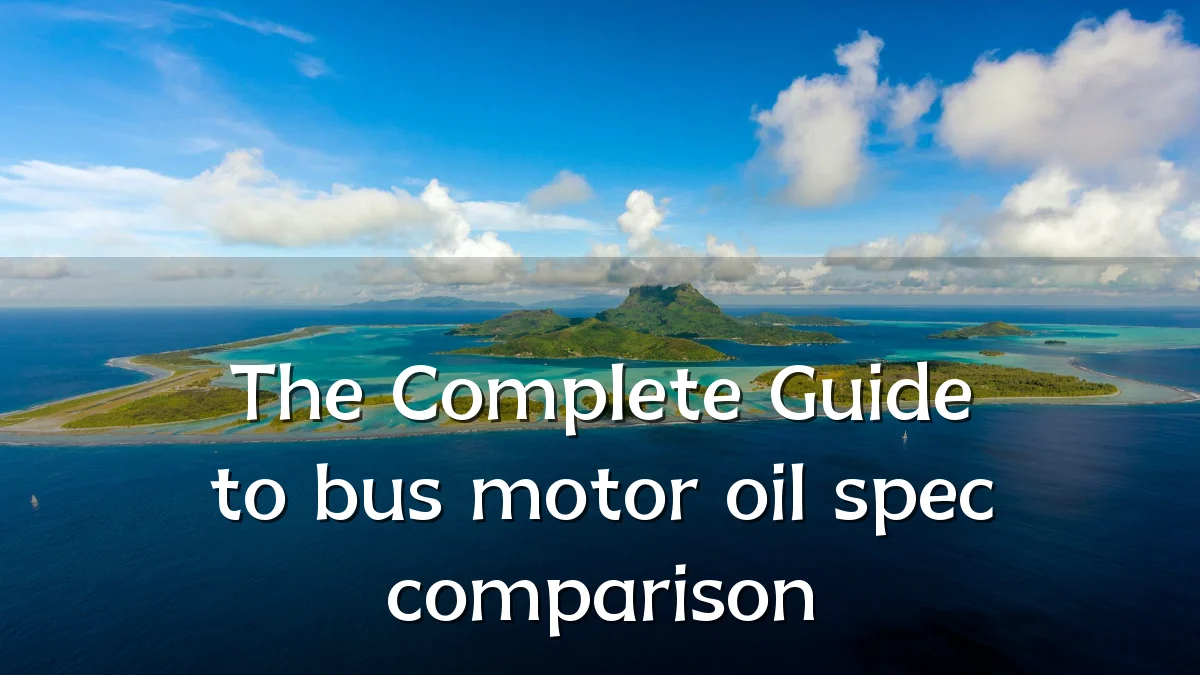 The Complete Guide to bus motor oil spec comparison