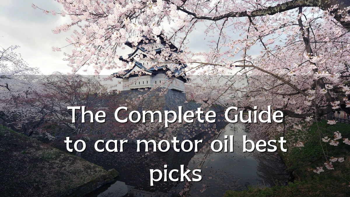 The Complete Guide to car motor oil best picks