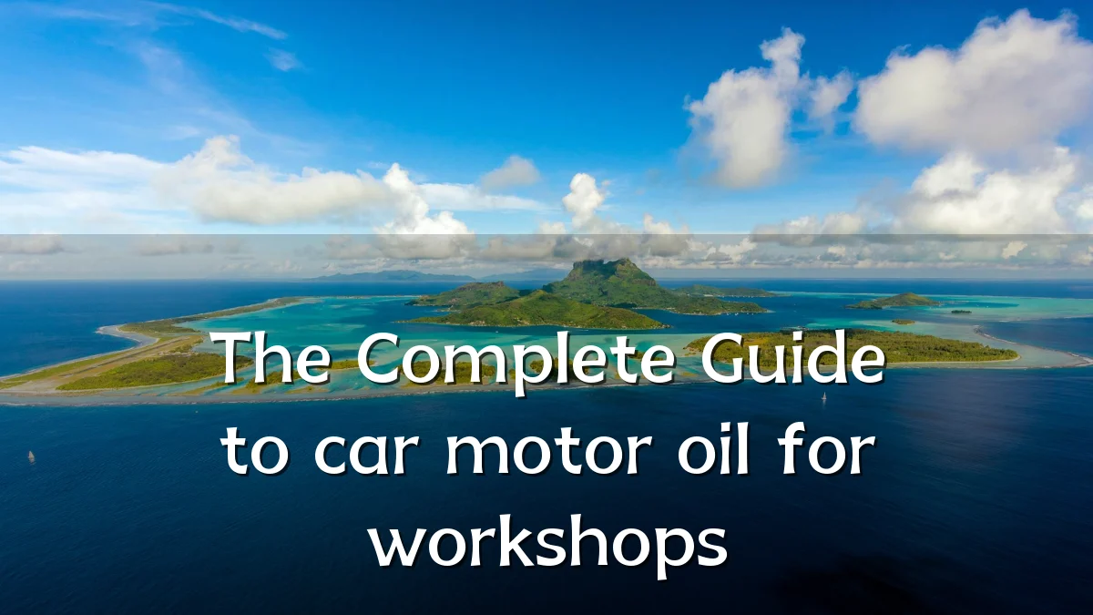 The Complete Guide to car motor oil for workshops