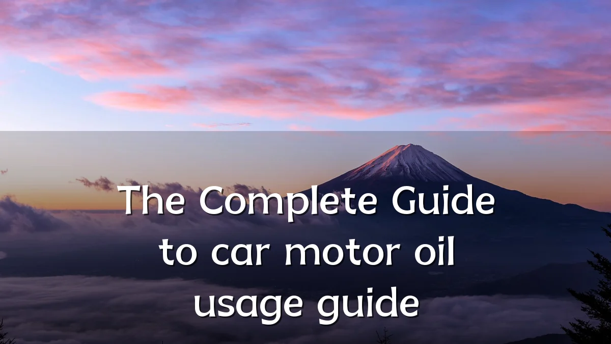 The Complete Guide to car motor oil usage guide