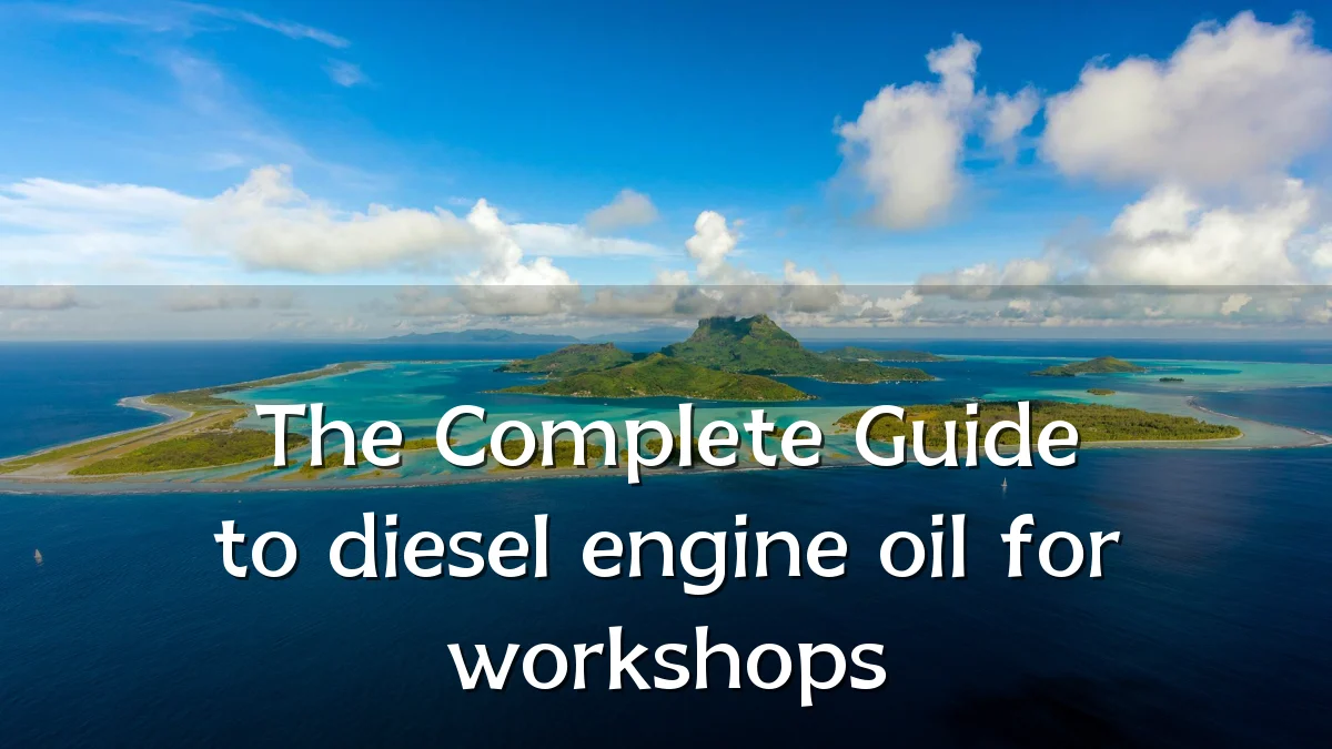 The Complete Guide to diesel engine oil for workshops