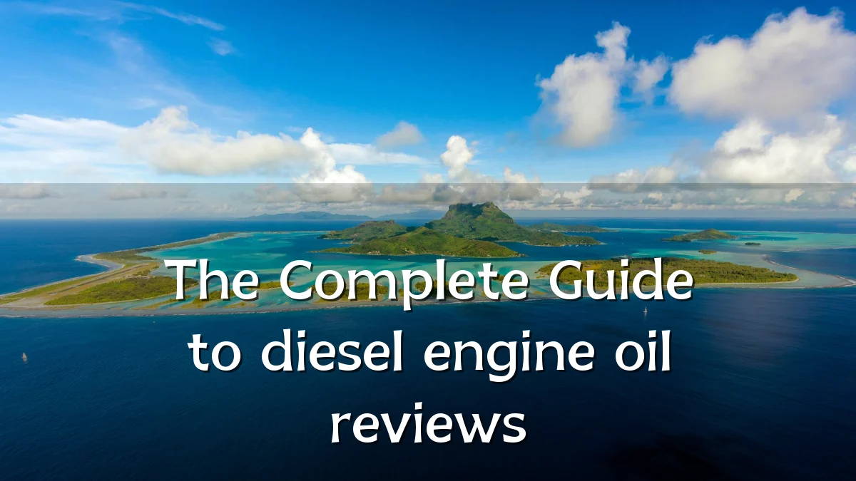 The Complete Guide to diesel engine oil reviews