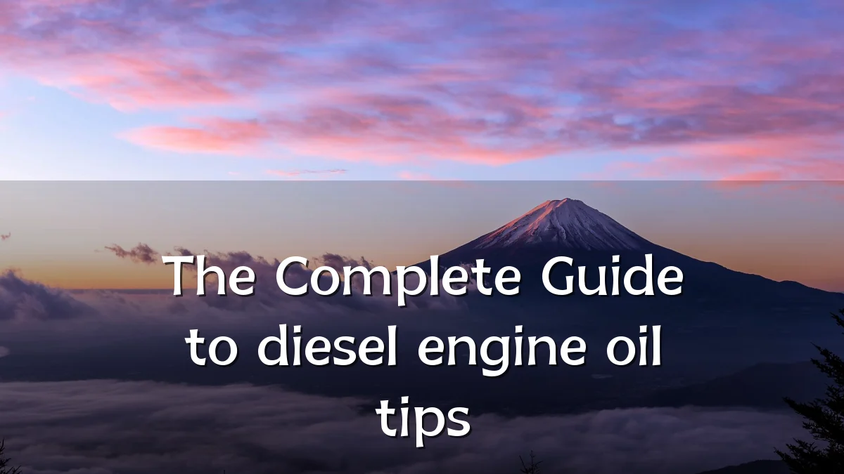 The Complete Guide to diesel engine oil tips