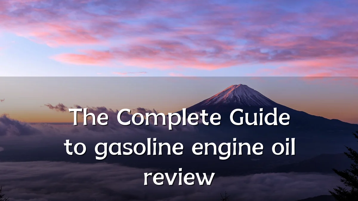 The Complete Guide to gasoline engine oil review