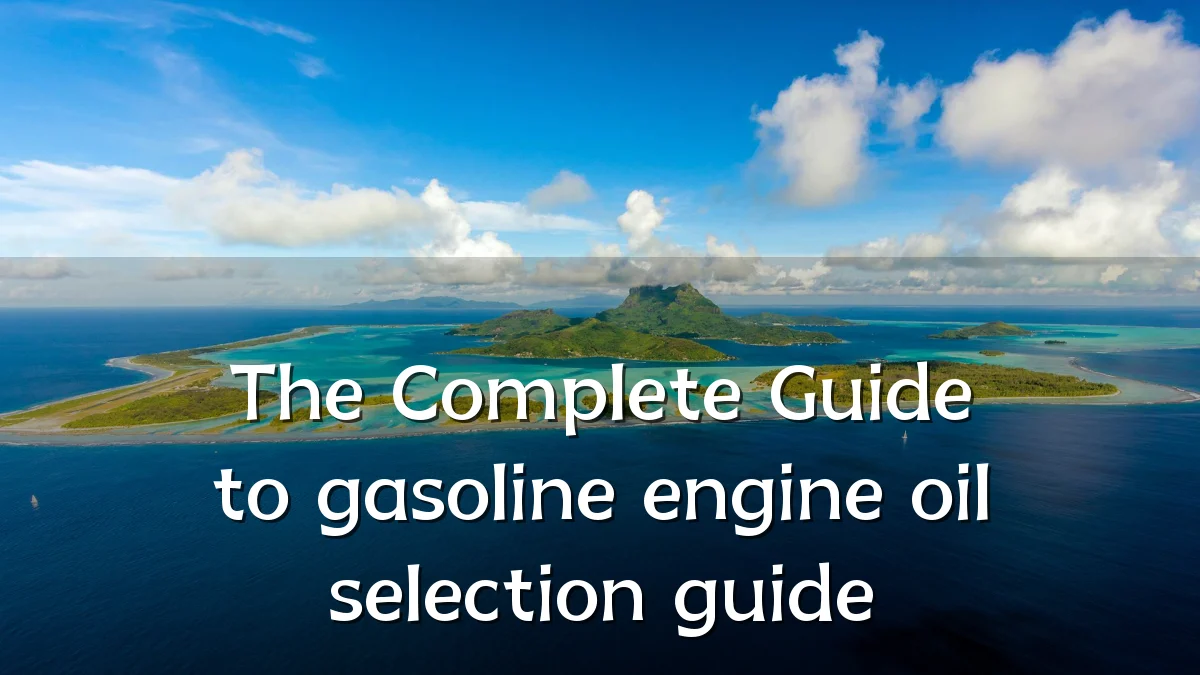 The Complete Guide to gasoline engine oil selection guide