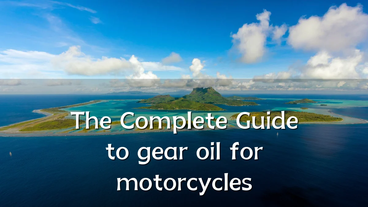 The Complete Guide to gear oil for motorcycles