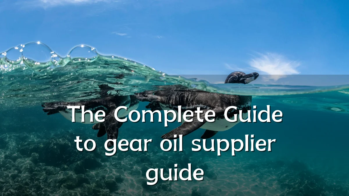 The Complete Guide to gear oil supplier guide