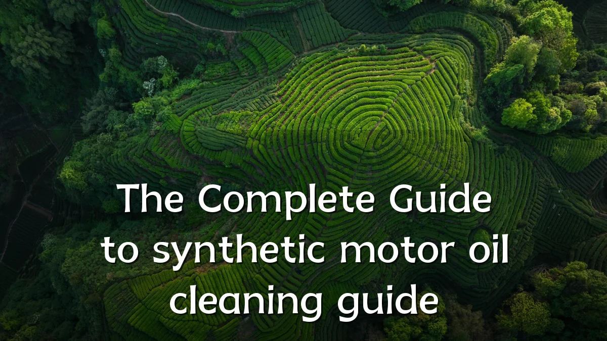 The Complete Guide to synthetic motor oil cleaning guide
