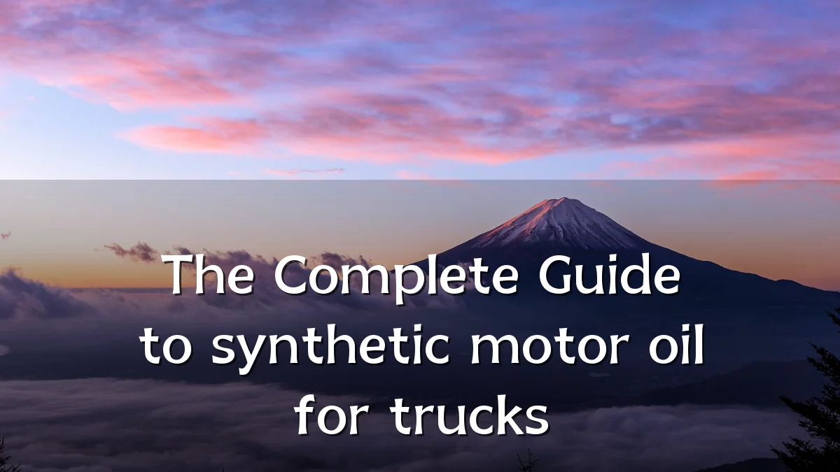 The Complete Guide to synthetic motor oil for trucks