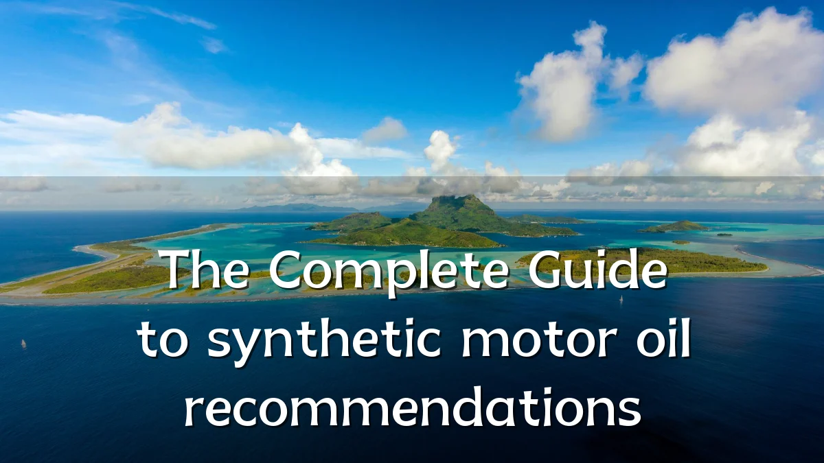 The Complete Guide to synthetic motor oil recommendations