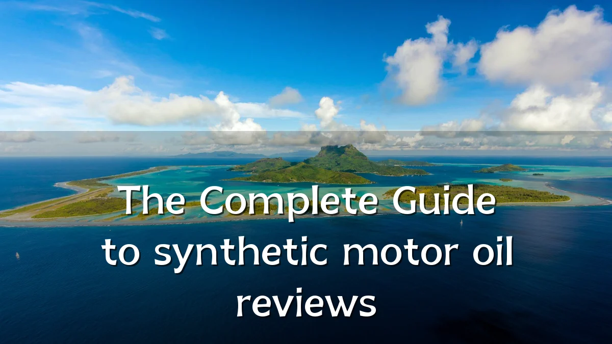 The Complete Guide to synthetic motor oil reviews