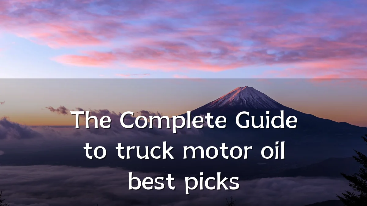 The Complete Guide to truck motor oil best picks