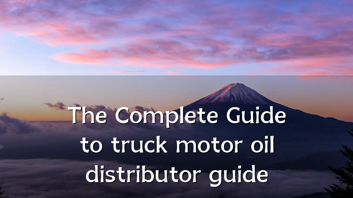 The Complete Guide to truck motor oil distributor guide