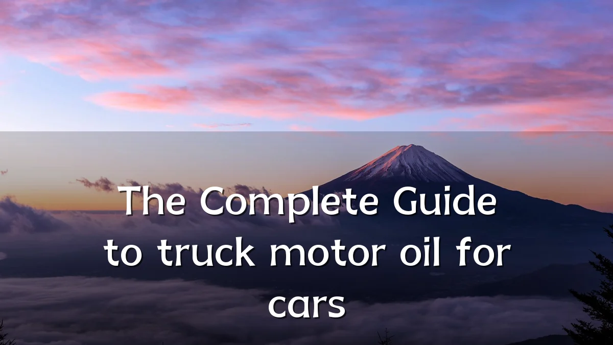 The Complete Guide to truck motor oil for cars