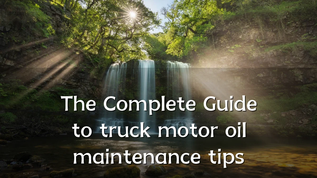 The Complete Guide to truck motor oil maintenance tips