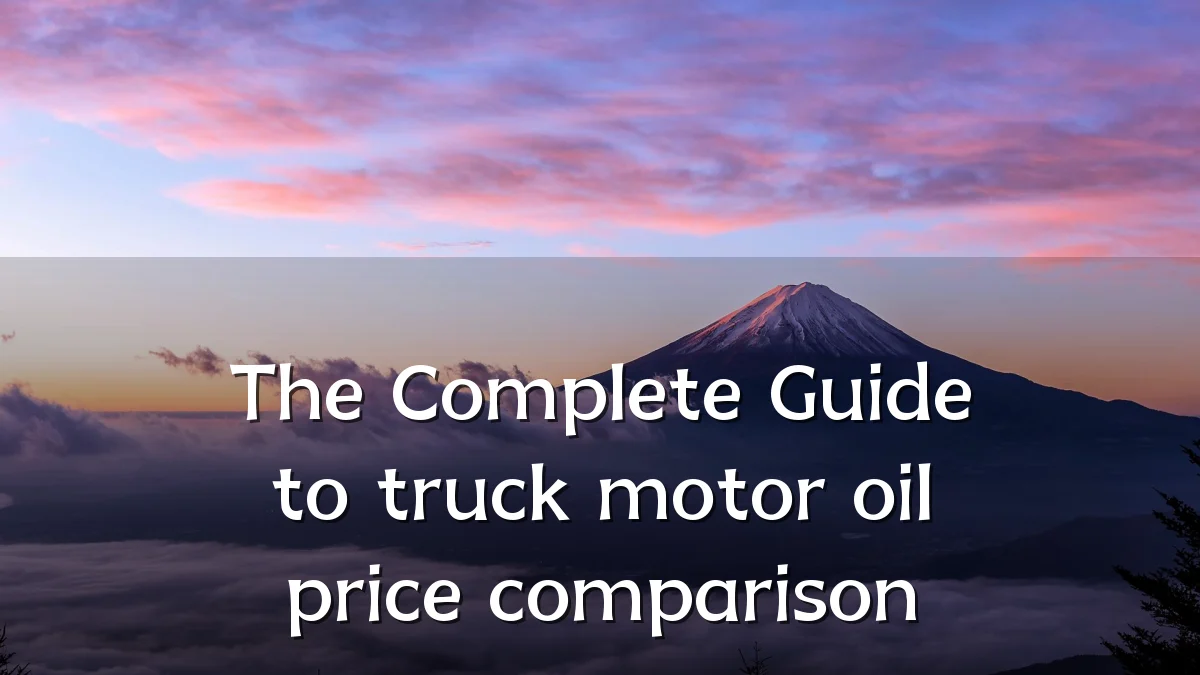 The Complete Guide to truck motor oil price comparison