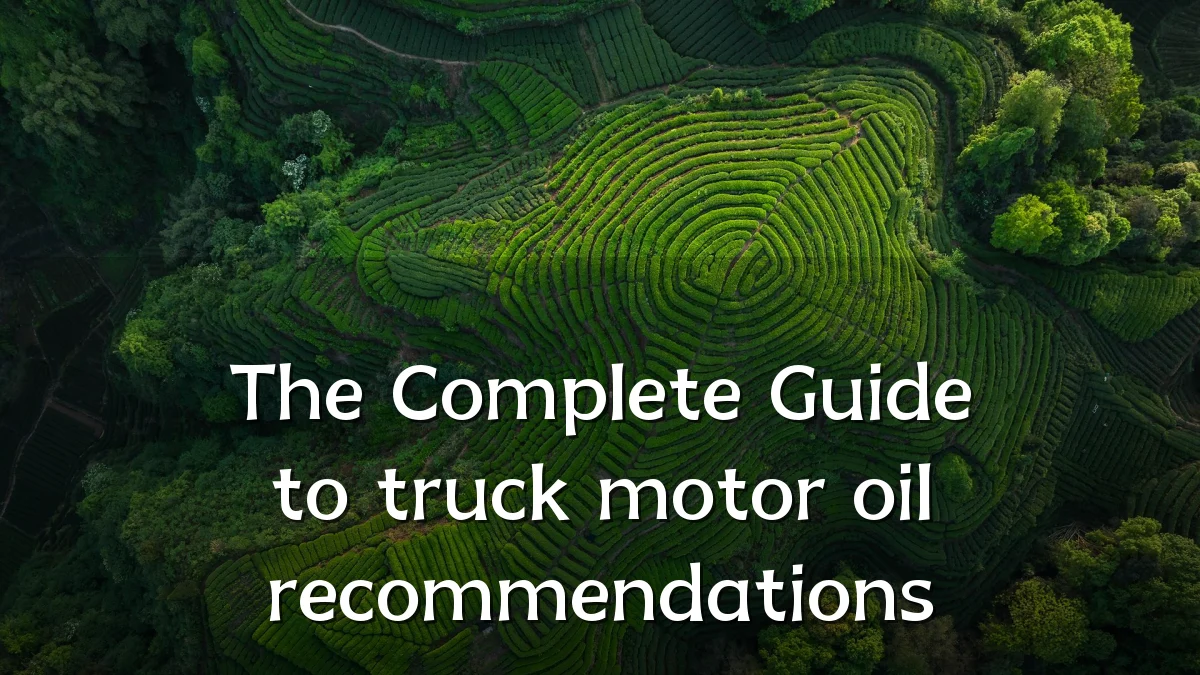 The Complete Guide to truck motor oil recommendations