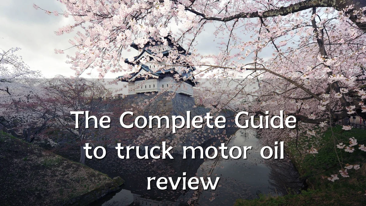 The Complete Guide to truck motor oil review