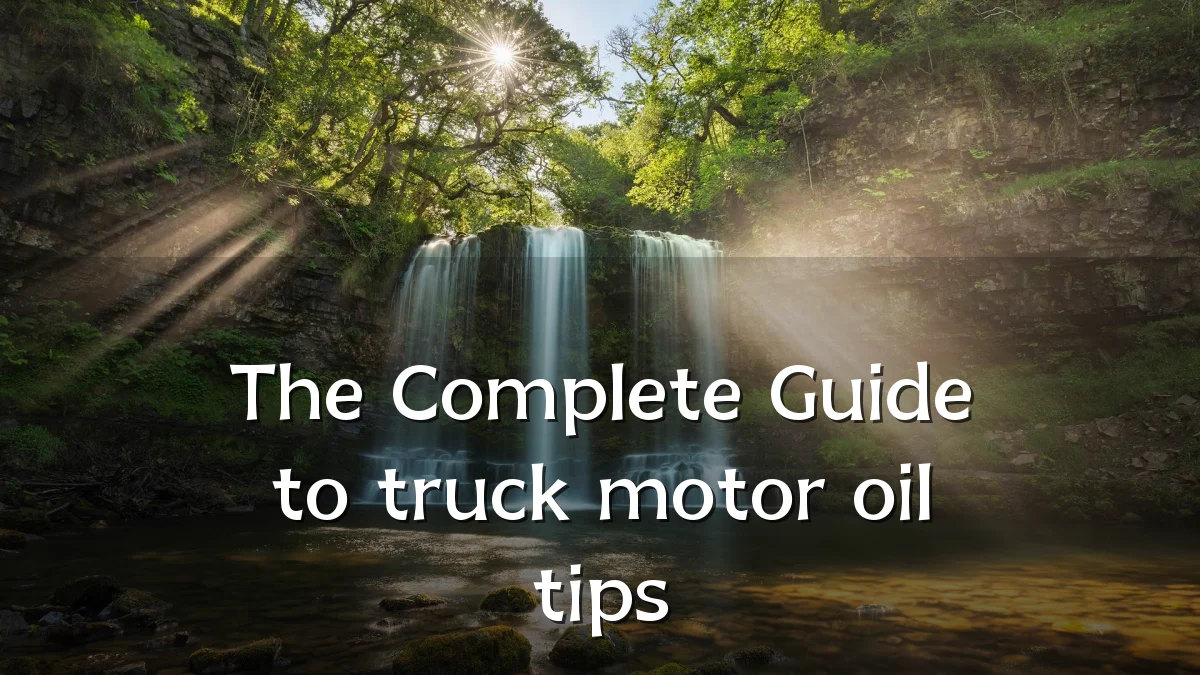 The Complete Guide to truck motor oil tips