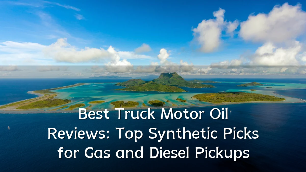 Best Truck Motor Oil Reviews: Top Synthetic Picks for Gas and Diesel Pickups