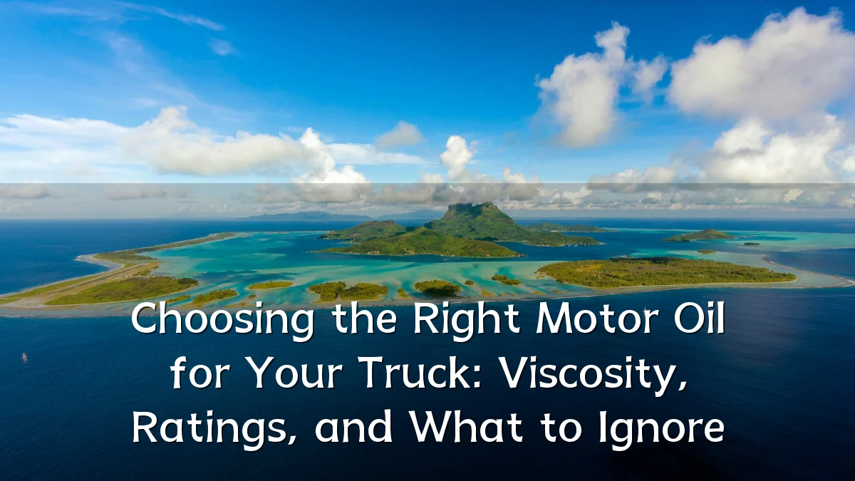 Choosing the Right Motor Oil for Your Truck: Viscosity, Ratings, and What to Ignore