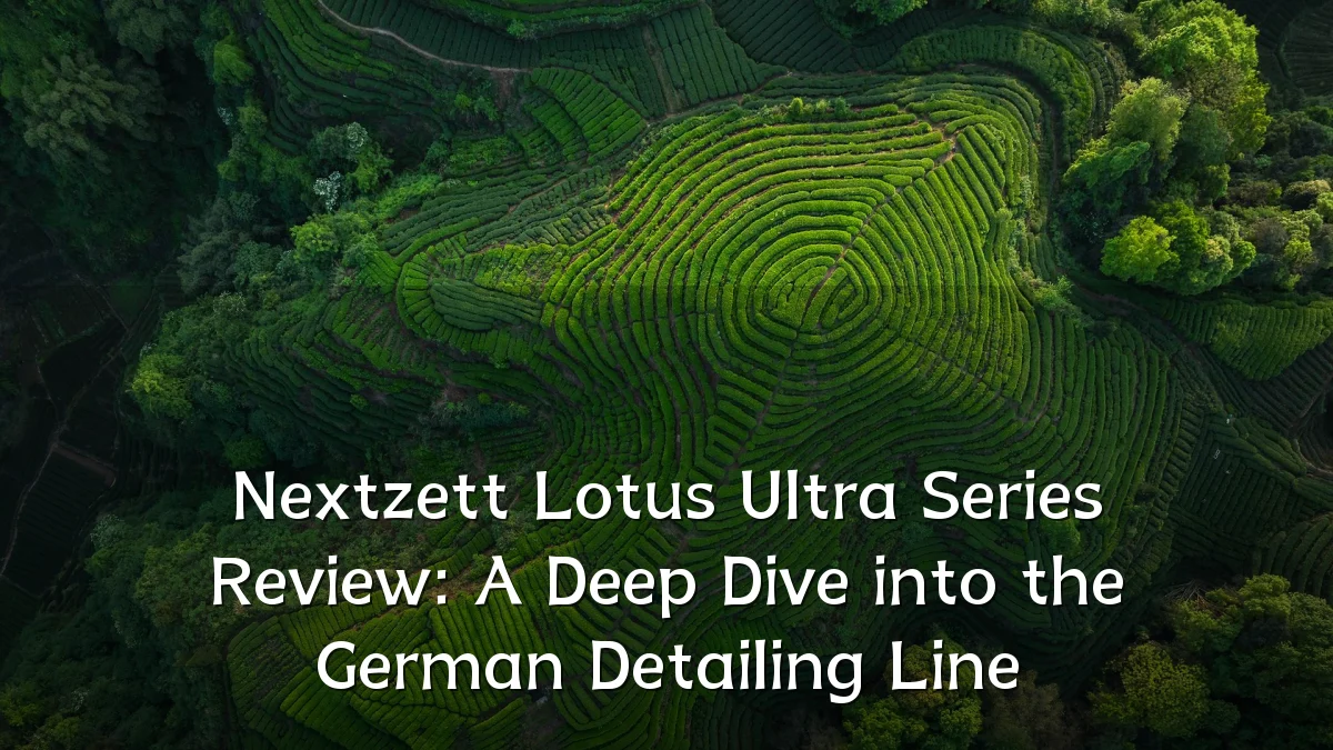 Nextzett Lotus Ultra Series Review: A Deep Dive into the German Detailing Line