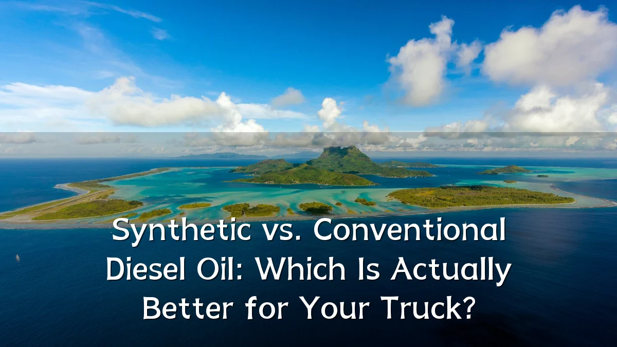 Synthetic vs. Conventional Diesel Oil: Which Is Actually Better for Your Truck?