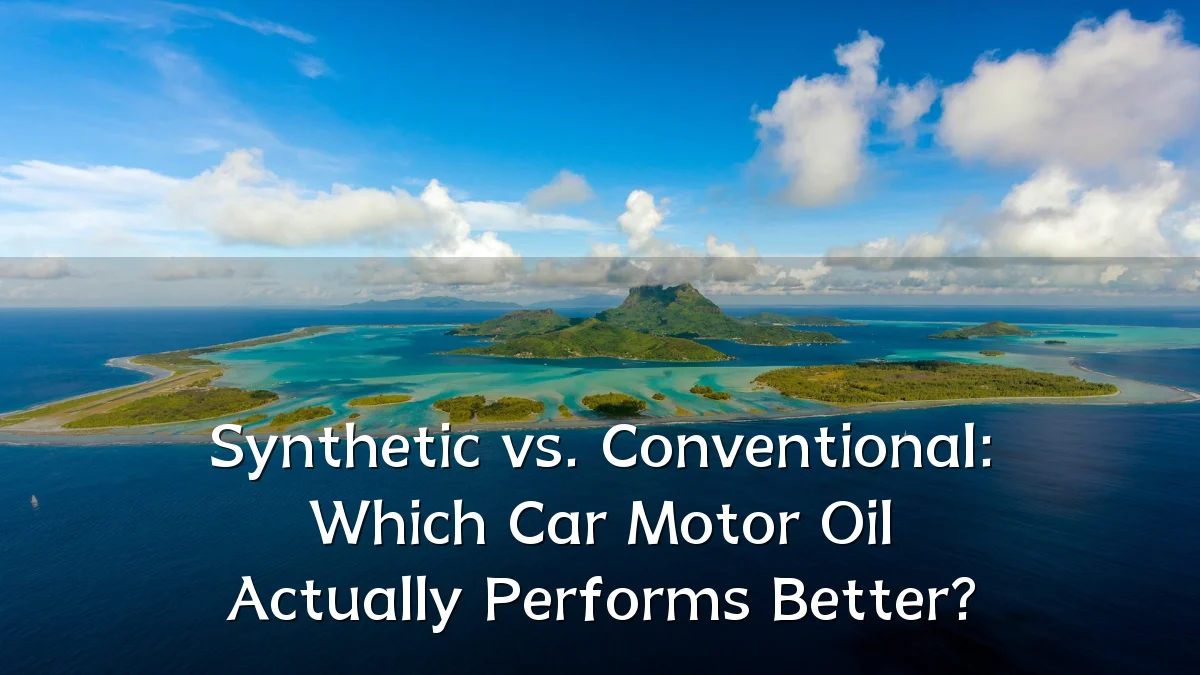 Synthetic vs. Conventional: Which Car Motor Oil Actually Performs Better?