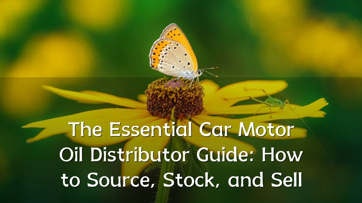 The Essential Car Motor Oil Distributor Guide: How to Source, Stock, and Sell