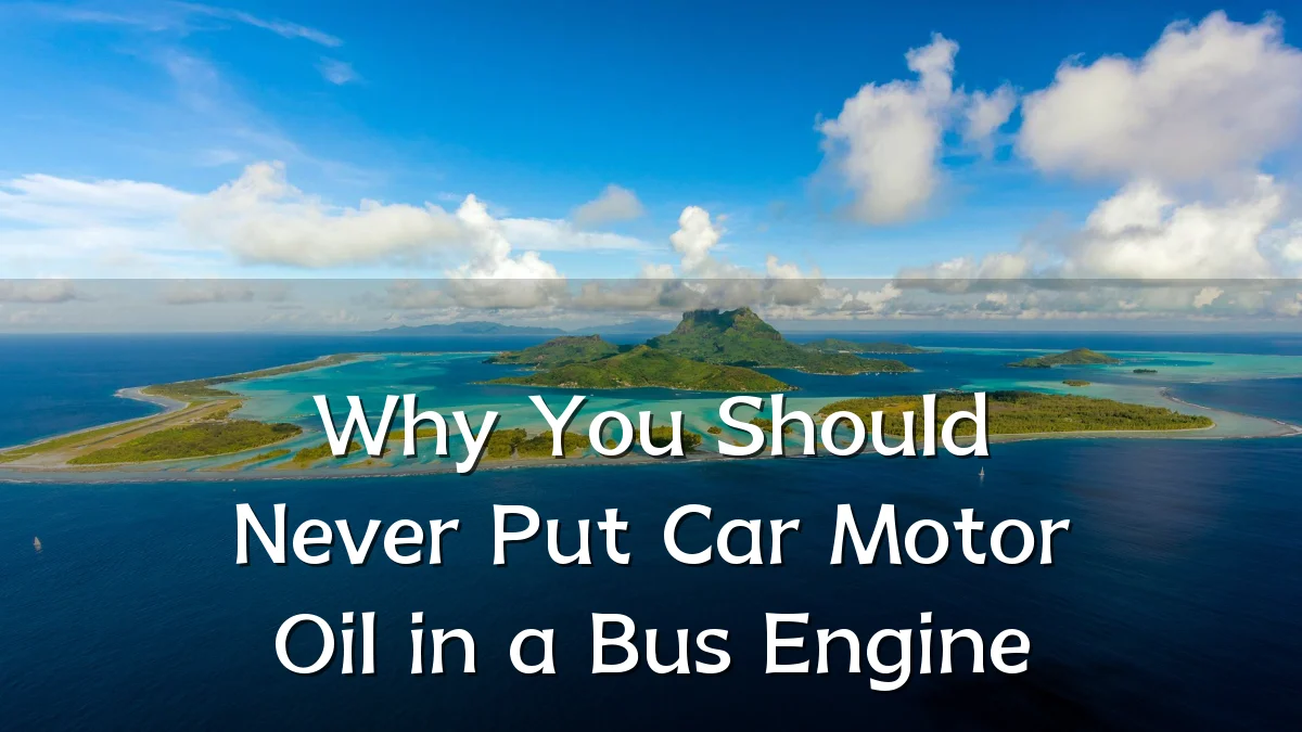 Why You Should Never Put Car Motor Oil in a Bus Engine