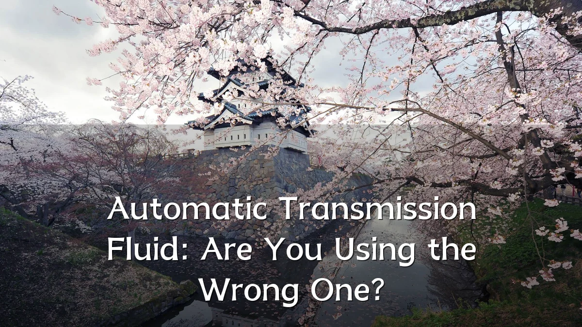Automatic Transmission Fluid: Are You Using the Wrong One?