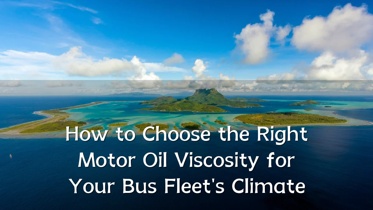 How to Choose the Right Motor Oil Viscosity for Your Bus Fleet's Climate