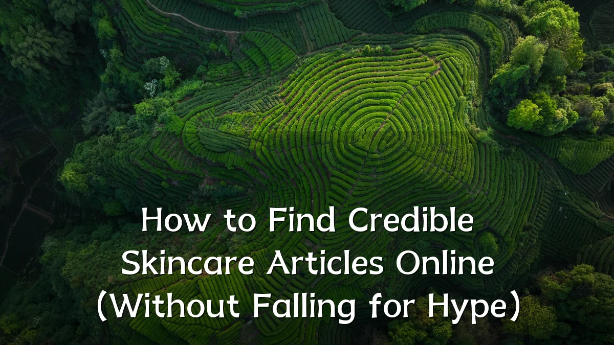 How to Find Credible Skincare Articles Online (Without Falling for Hype)